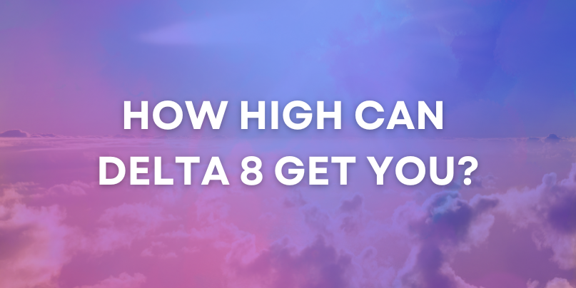 How High Can Delta 8 Get You?